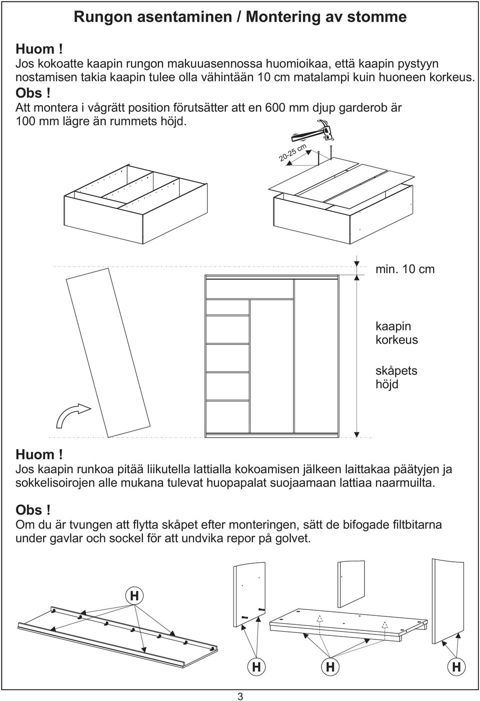 Att montera i vågrätt position förutsätter att en 600 mm djup garderob är 00 mm lägre än rummets höjd. 0-5 cm min. 0 cm kaapin korkeus skåpets höjd Huom!