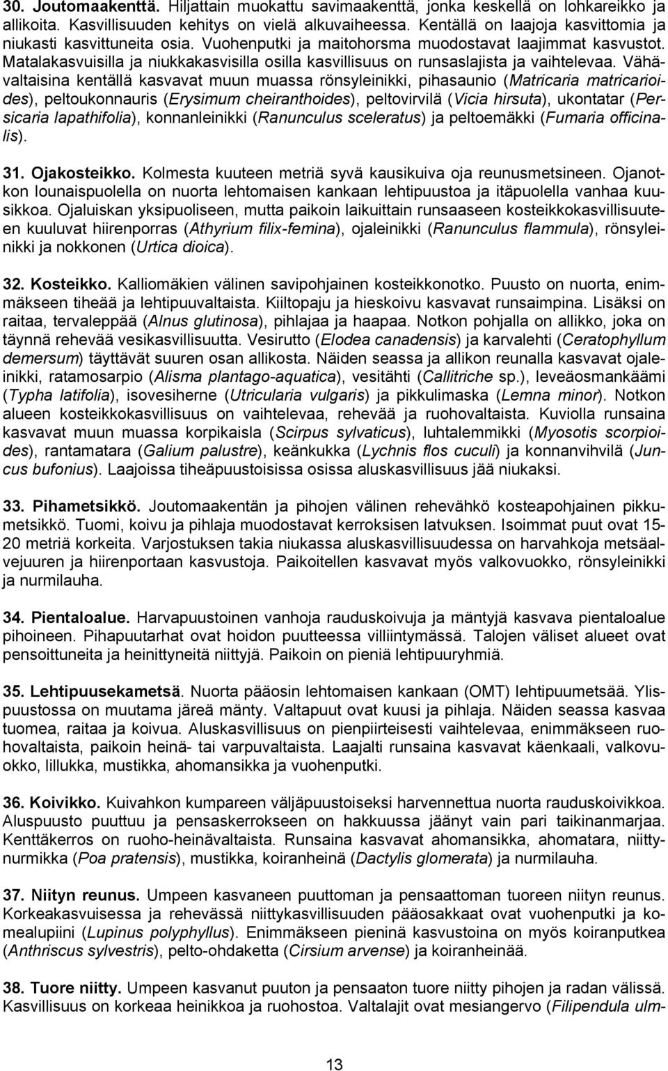 Matalakasvuisilla ja niukkakasvisilla osilla kasvillisuus on runsaslajista ja vaihtelevaa.