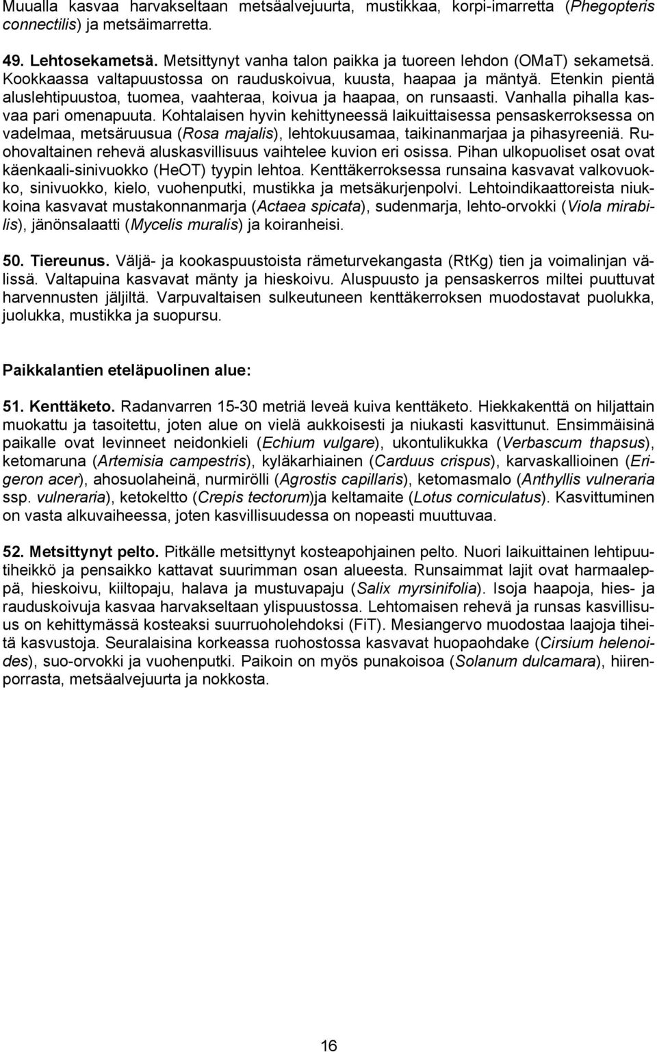 Etenkin pientä aluslehtipuustoa, tuomea, vaahteraa, koivua ja haapaa, on runsaasti. Vanhalla pihalla kasvaa pari omenapuuta.