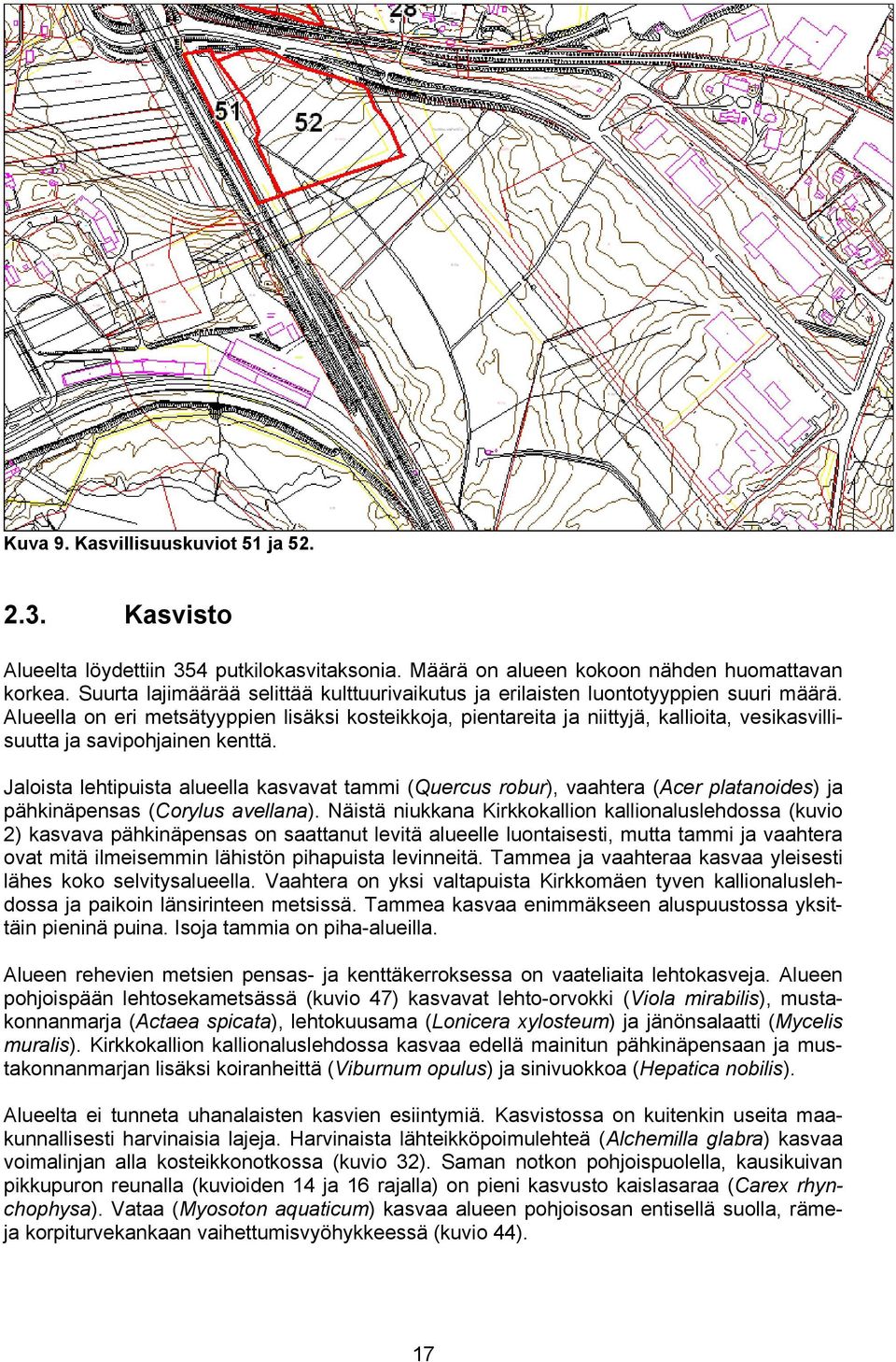 Alueella on eri metsätyyppien lisäksi kosteikkoja, pientareita ja niittyjä, kallioita, vesikasvillisuutta ja savipohjainen kenttä.
