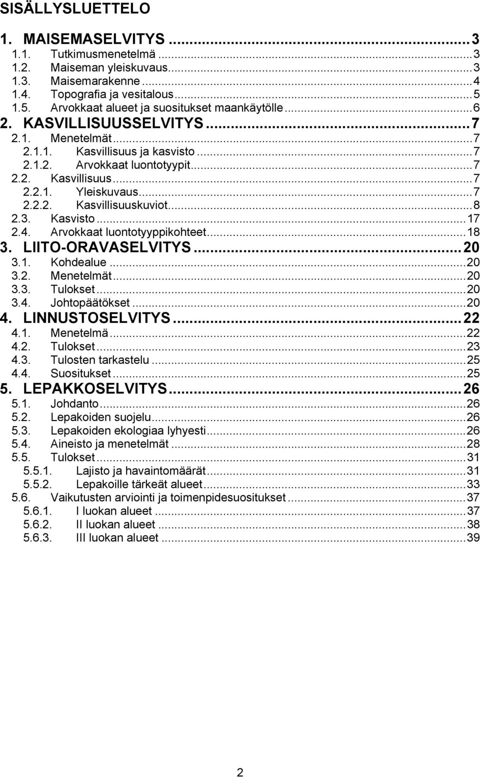 ..7 2.2.2. Kasvillisuuskuviot...8 2.3. Kasvisto...17 2.4. Arvokkaat luontotyyppikohteet...18 3. LIITO-ORAVASELVITYS...20 3.1. Kohdealue...20 3.2. Menetelmät...20 3.3. Tulokset...20 3.4. Johtopäätökset.