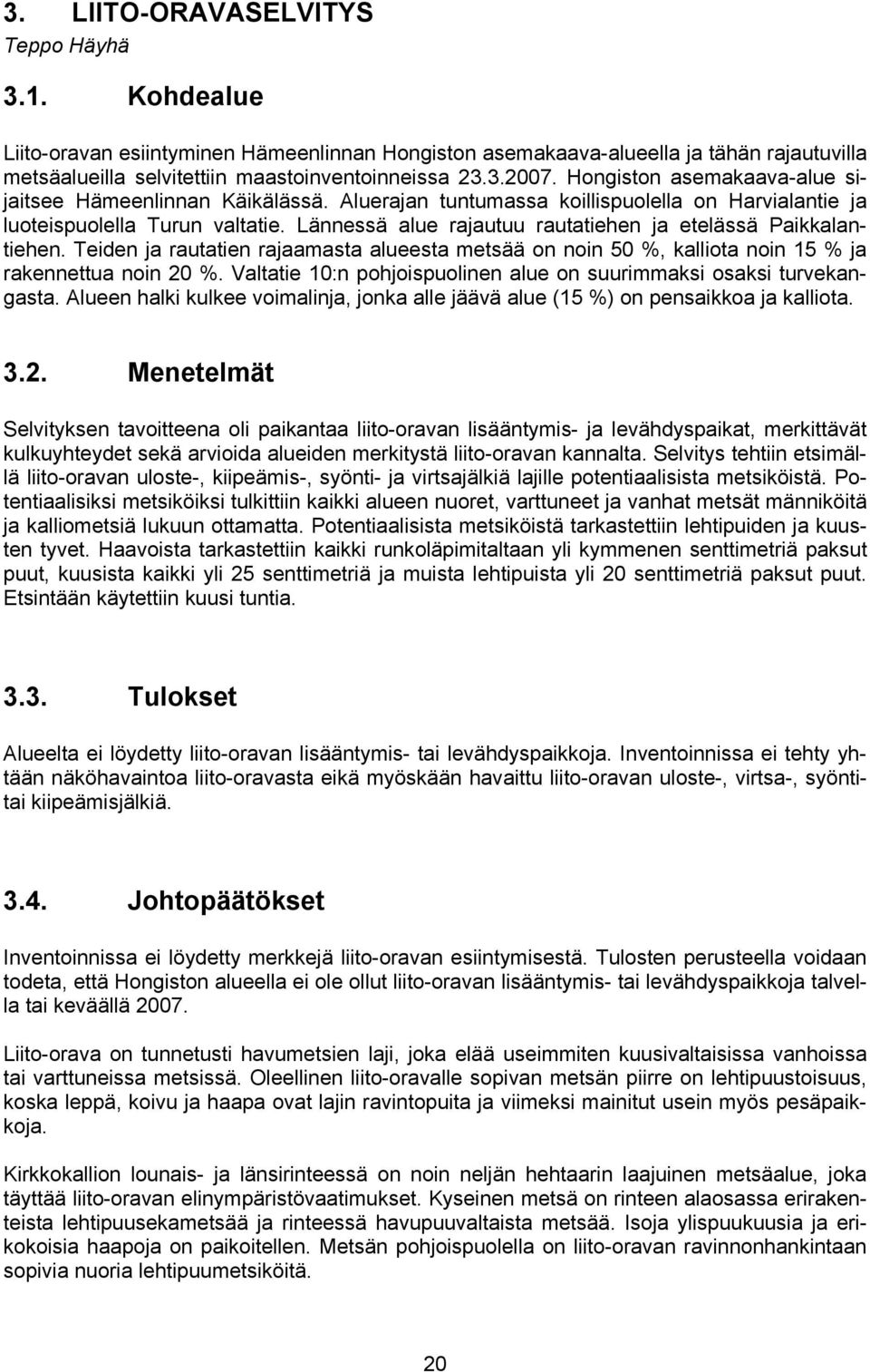 Lännessä alue rajautuu rautatiehen ja etelässä Paikkalantiehen. Teiden ja rautatien rajaamasta alueesta metsää on noin 50 %, kalliota noin 15 % ja rakennettua noin 20 %.