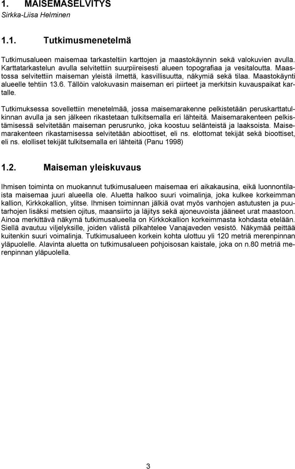 Maastokäynti alueelle tehtiin 13.6. Tällöin valokuvasin maiseman eri piirteet ja merkitsin kuvauspaikat kartalle.