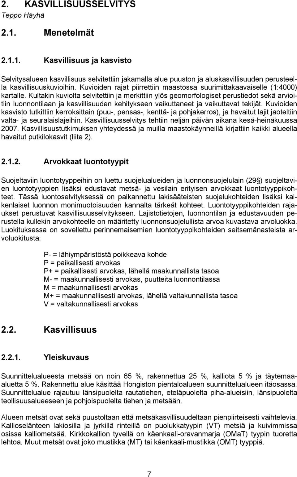 Kultakin kuviolta selvitettiin ja merkittiin ylös geomorfologiset perustiedot sekä arvioitiin luonnontilaan ja kasvillisuuden kehitykseen vaikuttaneet ja vaikuttavat tekijät.