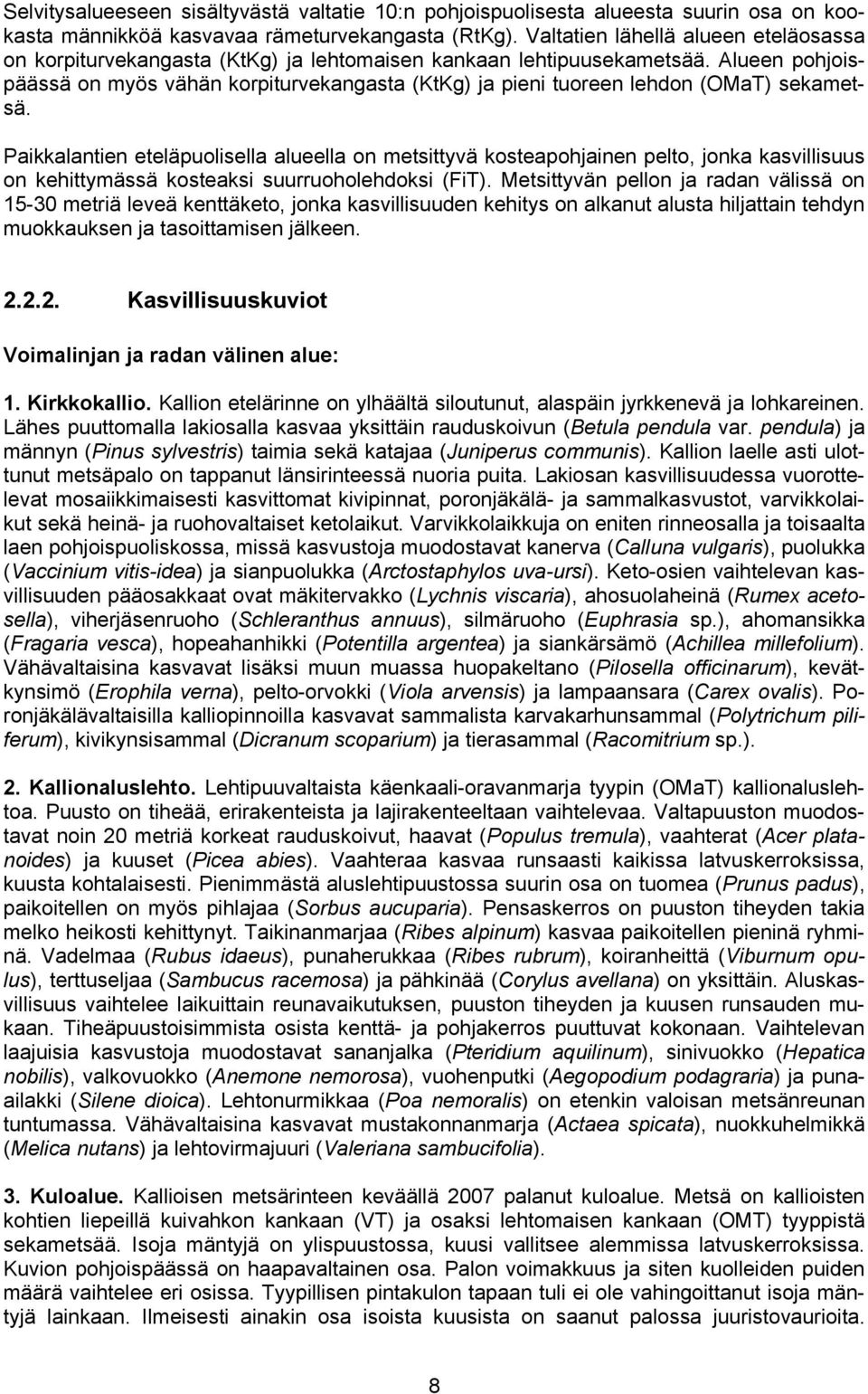 Alueen pohjoispäässä on myös vähän korpiturvekangasta (KtKg) ja pieni tuoreen lehdon (OMaT) sekametsä.