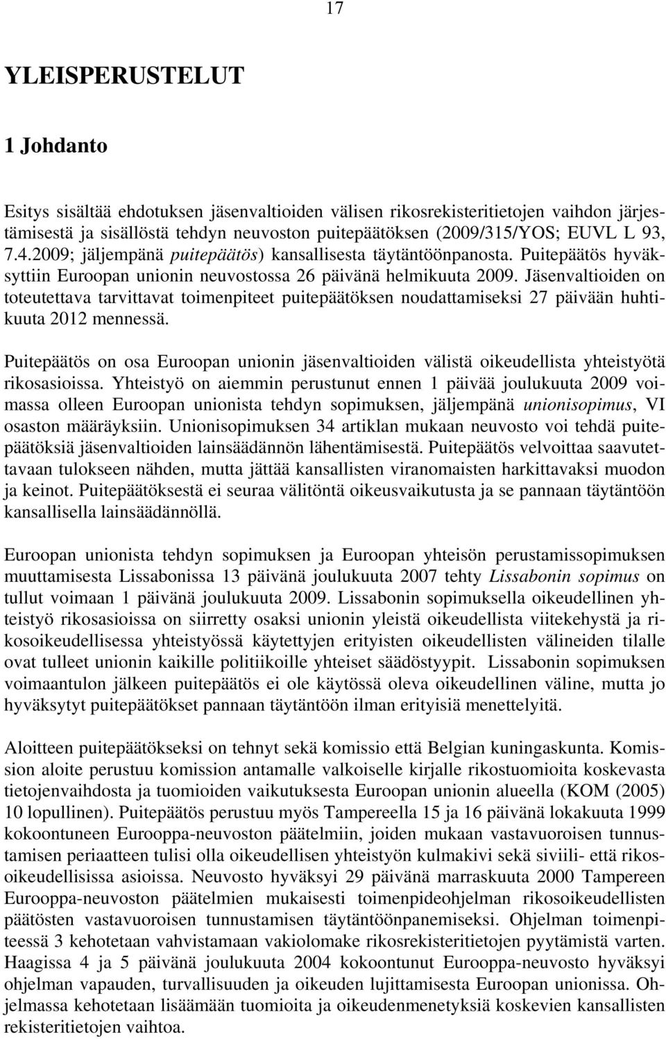 Jäsenvaltioiden on toteutettava tarvittavat toimenpiteet puitepäätöksen noudattamiseksi 27 päivään huhtikuuta 2012 mennessä.