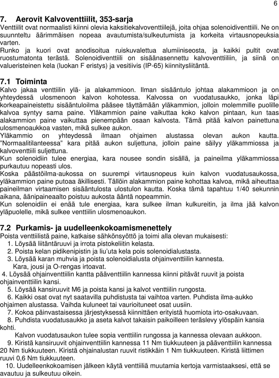 Runko ja kuori ovat anodisoitua ruiskuvalettua alumiiniseosta, ja kaikki pultit ovat ruostumatonta terästä.