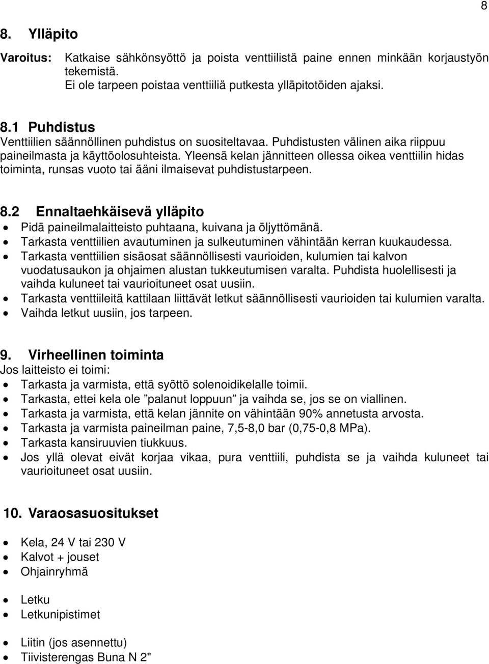 2 Ennaltaehkäisevä ylläpito Pidä paineilmalaitteisto puhtaana, kuivana ja öljyttömänä. Tarkasta venttiilien avautuminen ja sulkeutuminen vähintään kerran kuukaudessa.