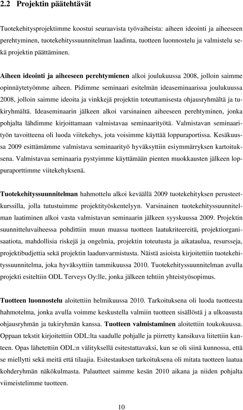 Pidimme seminaari esitelmän ideaseminaarissa joulukuussa 2008, jolloin saimme ideoita ja vinkkejä projektin toteuttamisesta ohjausryhmältä ja tukiryhmältä.