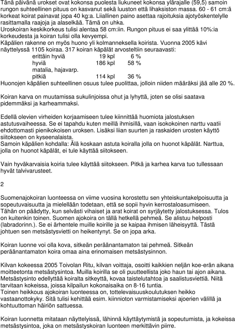 Uroskoiran keskikorkeus tulisi alentaa 58 cm:iin. Rungon pituus ei saa ylittää 10%:ia korkeudesta ja koiran tulisi olla kevyempi. Käpälien rakenne on myös huono yli kolmanneksella koirista.