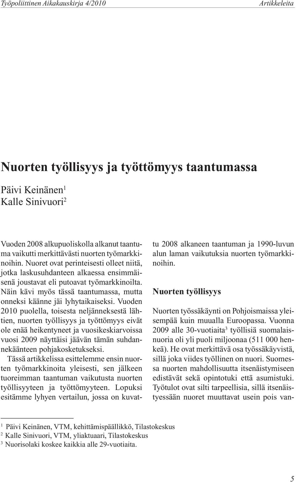 Vuoden 2010 puolella, toisesta neljänneksestä lähtien, nuorten työllisyys ja työttömyys eivät ole enää heikentyneet ja vuosikeskiarvoissa vuosi 2009 näyttäisi jäävän tämän suhdannekäänteen