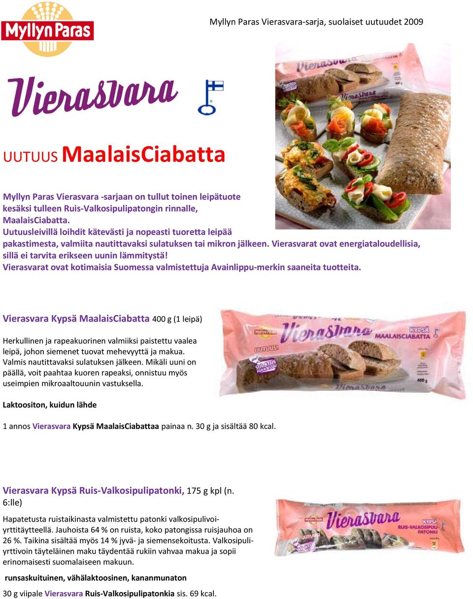 Vierasvarat ovat energiataloudellisia, sillä ei tarvita erikseen uunin lämmitystä! Vierasvarat ovat kotimaisia Suomessa valmistettuja Avainlippu-merkin saaneita tuotteita.