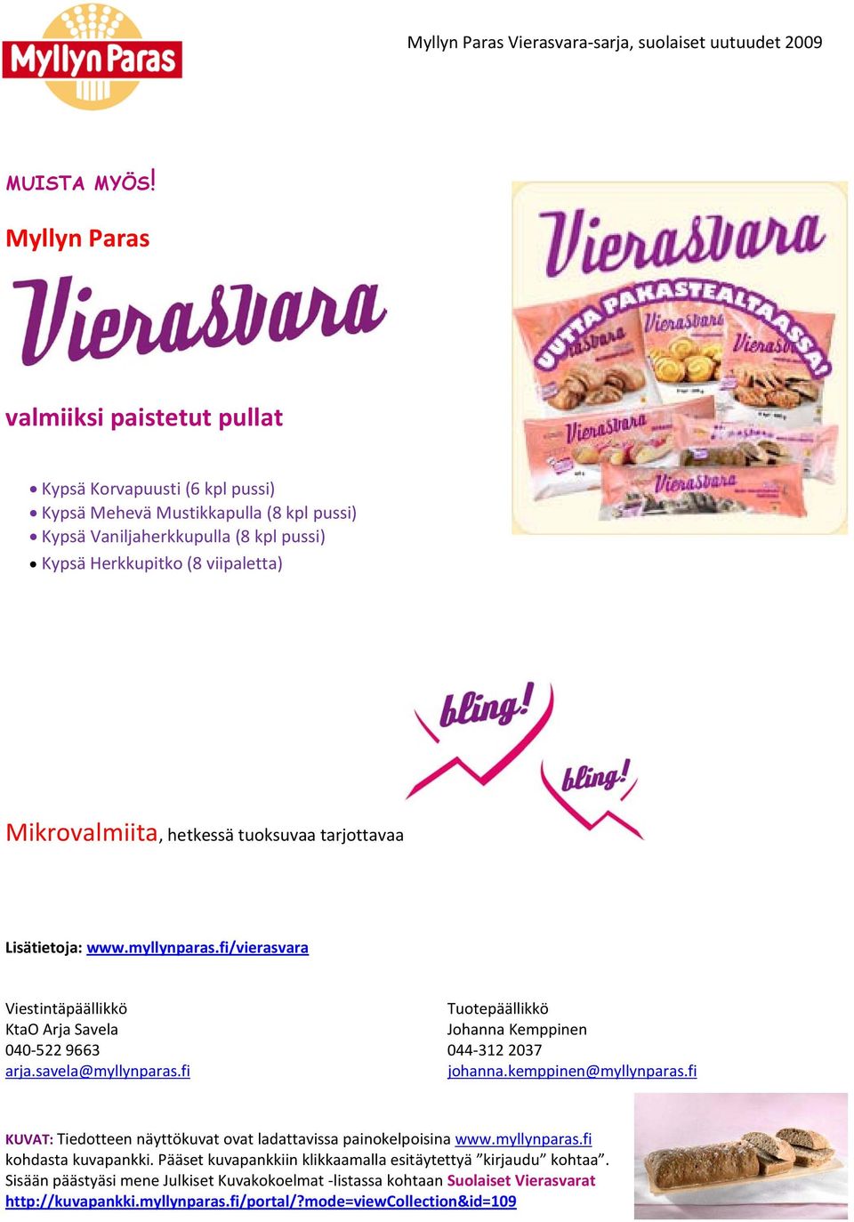Mikrovalmiita, hetkessä tuoksuvaa tarjottavaa Lisätietoja: www.myllynparas.fi/vierasvara Viestintäpäällikkö Tuotepäällikkö KtaO Arja Savela Johanna Kemppinen 040-522 9663 044-312 2037 arja.