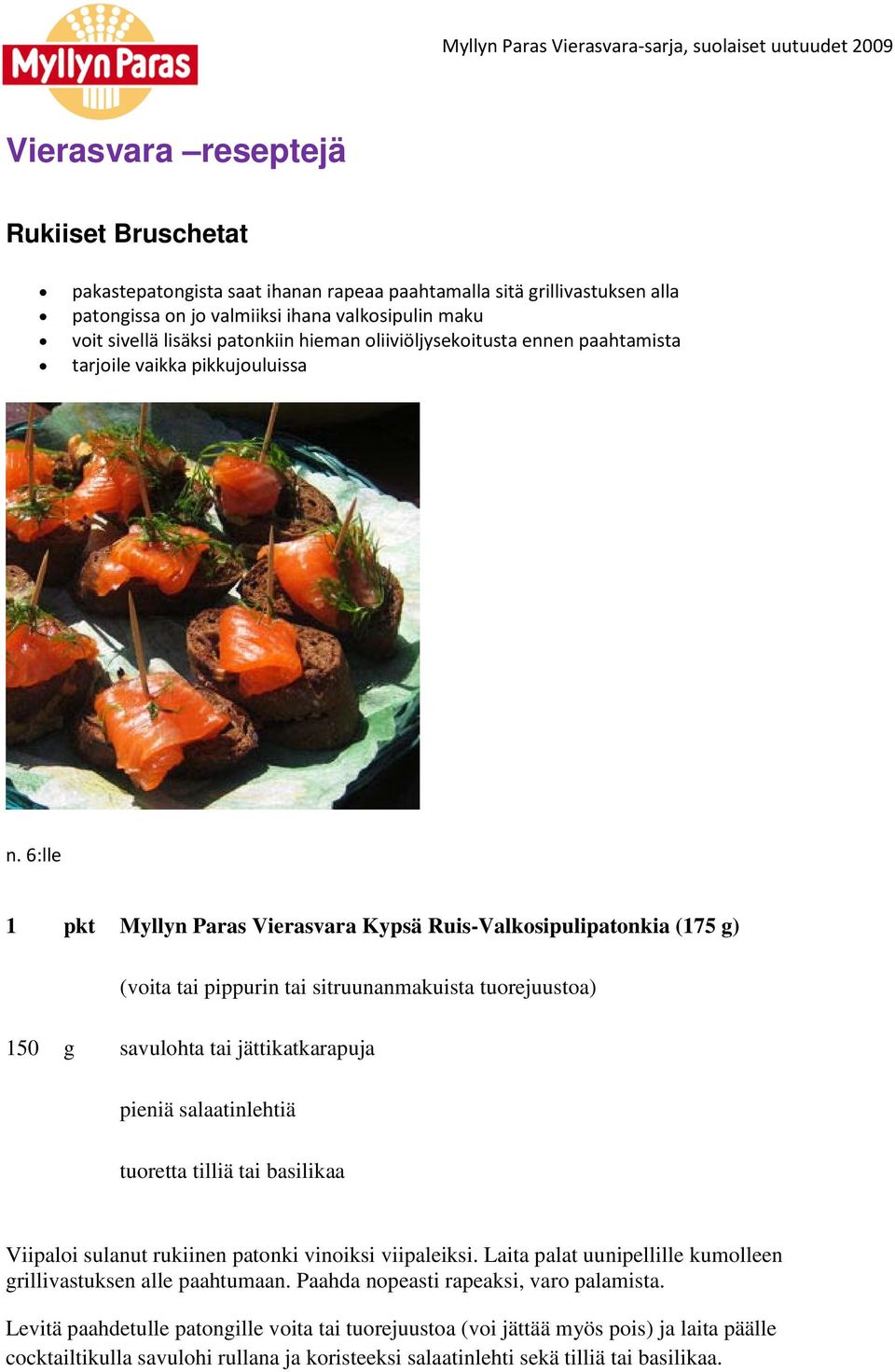 6:lle 1 pkt Myllyn Paras Vierasvara Kypsä Ruis-Valkosipulipatonkia (175 g) (voita tai pippurin tai sitruunanmakuista tuorejuustoa) 150 g savulohta tai jättikatkarapuja pieniä salaatinlehtiä tuoretta