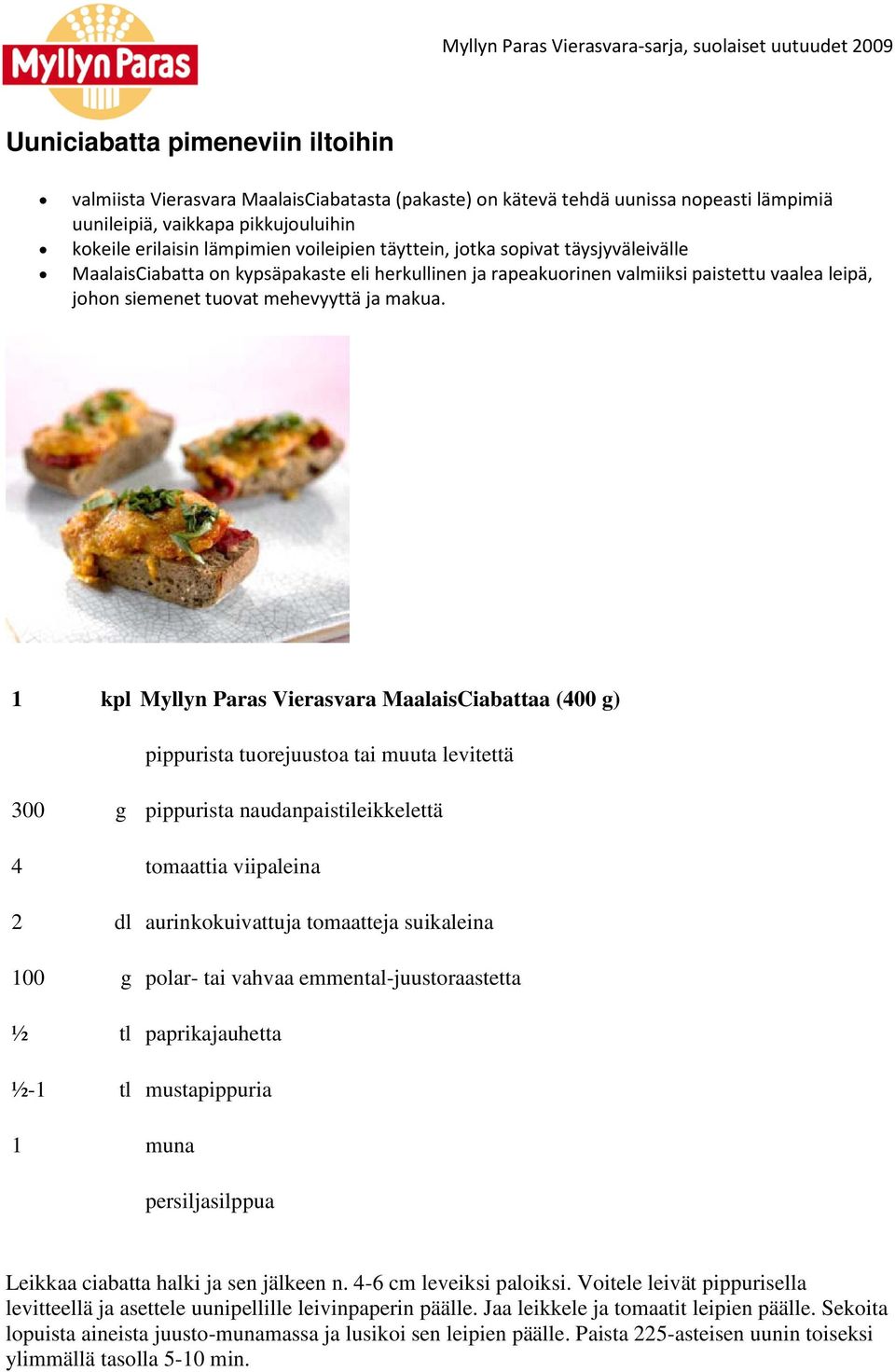 1 kpl Myllyn Paras Vierasvara MaalaisCiabattaa (400 g) pippurista tuorejuustoa tai muuta levitettä 300 g pippurista naudanpaistileikkelettä 4 tomaattia viipaleina 2 dl aurinkokuivattuja tomaatteja