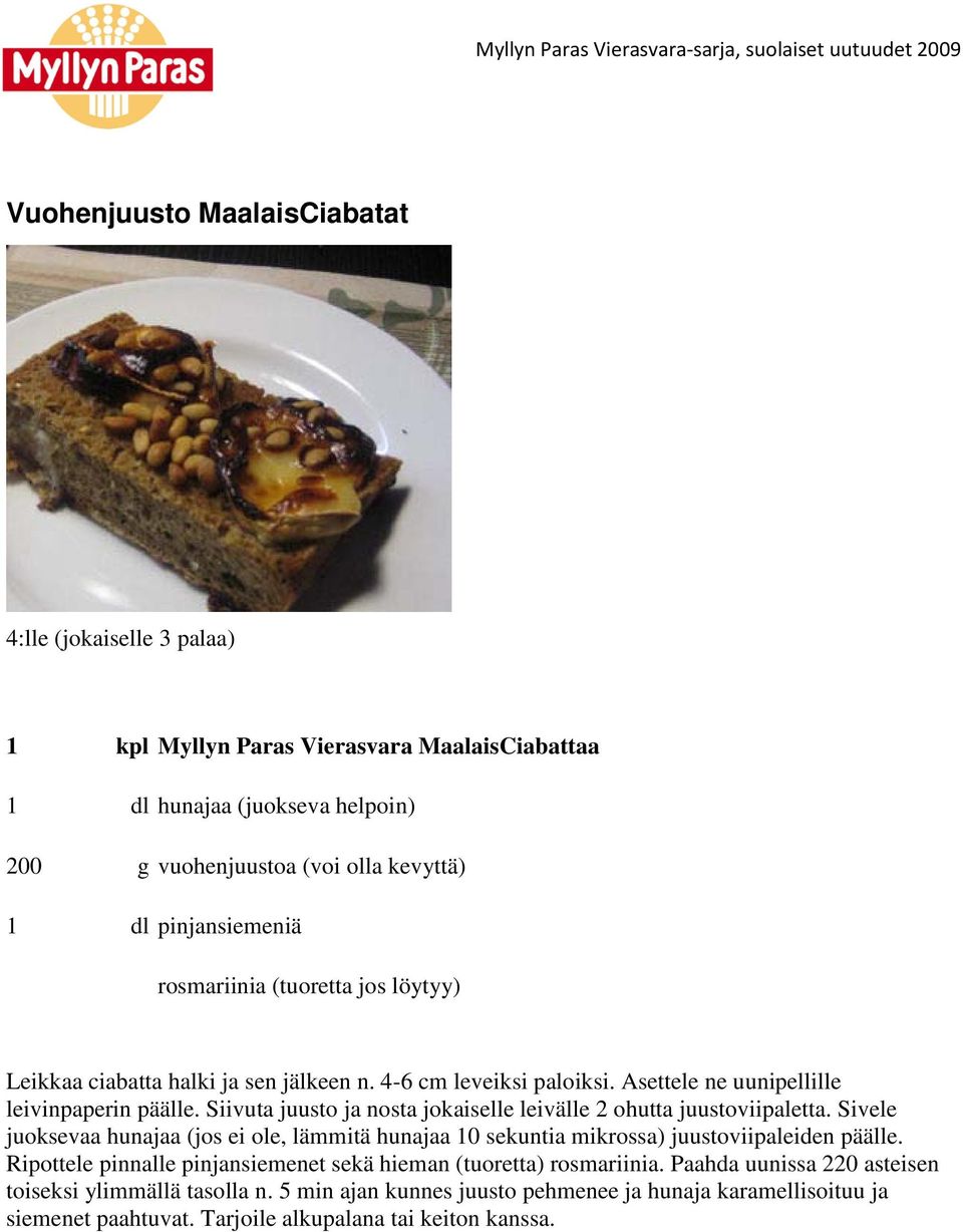 Siivuta juusto ja nosta jokaiselle leivälle 2 ohutta juustoviipaletta. Sivele juoksevaa hunajaa (jos ei ole, lämmitä hunajaa 10 sekuntia mikrossa) juustoviipaleiden päälle.