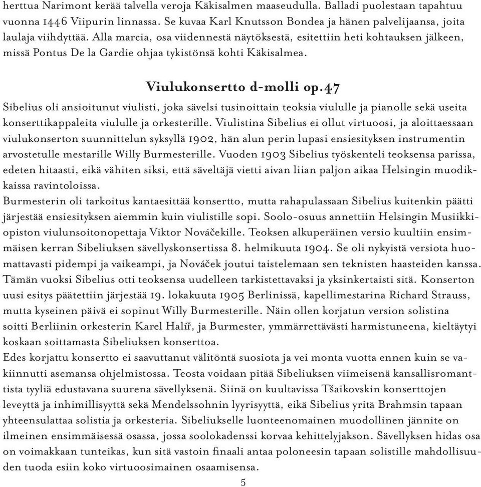 Alla marcia, osa viidennestä näytöksestä, esitettiin heti kohtauksen jälkeen, missä Pontus De la Gardie ohjaa tykistönsä kohti Käkisalmea. Viulukonsertto d-molli op.