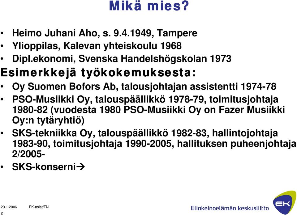 1974-78 PSO-Musiikki Oy, talouspäällikkö 1978-79, toimitusjohtaja 1980-82 (vuodesta 1980 PSO-Musiikki Oy on Fazer Musiikki