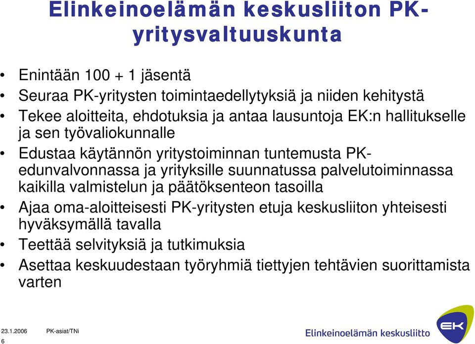 PKedunvalvonnassa ja yrityksille suunnatussa palvelutoiminnassa kaikilla valmistelun ja päätöksenteon tasoilla Ajaa oma-aloitteisesti