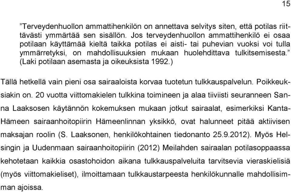 (Laki potilaan asemasta ja oikeuksista 1992.) Tällä hetkellä vain pieni osa sairaaloista korvaa tuotetun tulkkauspalvelun. Poikkeuksiakin on.