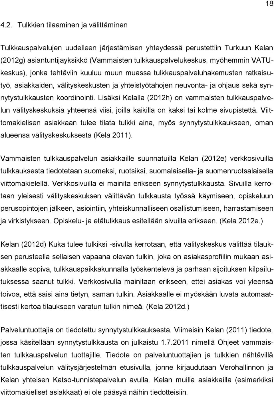 VATUkeskus), jonka tehtäviin kuuluu muun muassa tulkkauspalveluhakemusten ratkaisutyö, asiakkaiden, välityskeskusten ja yhteistyötahojen neuvonta- ja ohjaus sekä synnytystulkkausten koordinointi.