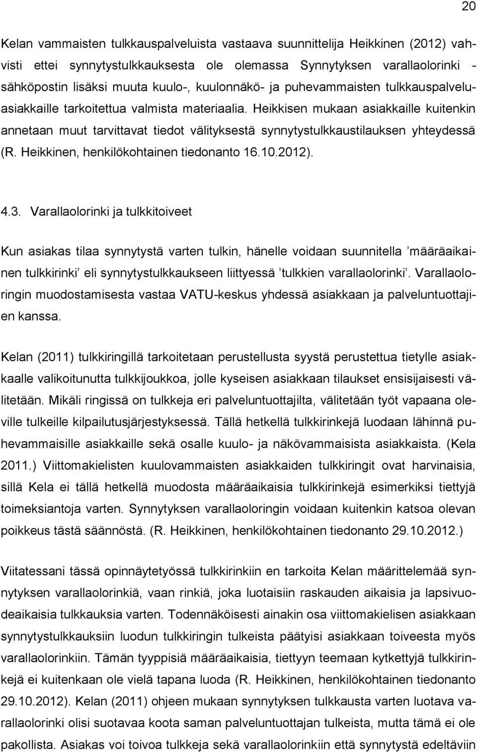 Heikkisen mukaan asiakkaille kuitenkin annetaan muut tarvittavat tiedot välityksestä synnytystulkkaustilauksen yhteydessä (R. Heikkinen, henkilökohtainen tiedonanto 16.10.2012). 4.3.