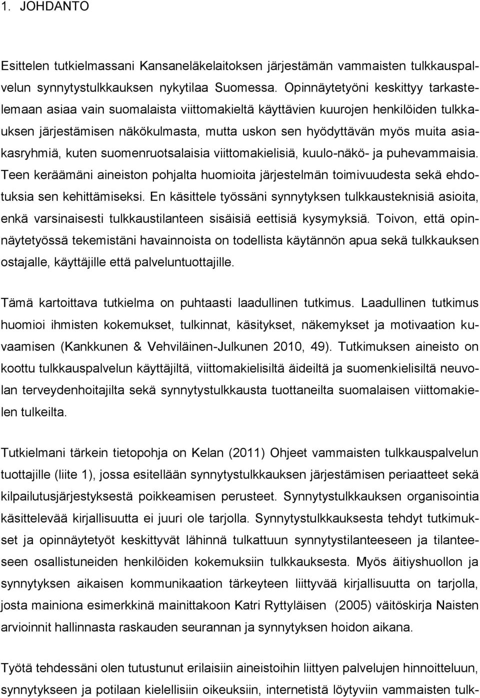 asiakasryhmiä, kuten suomenruotsalaisia viittomakielisiä, kuulo-näkö- ja puhevammaisia. Teen keräämäni aineiston pohjalta huomioita järjestelmän toimivuudesta sekä ehdotuksia sen kehittämiseksi.