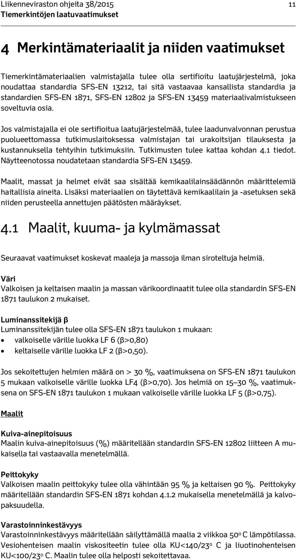 Jos valmistajalla ei ole sertifioitua laatujärjestelmää, tulee laadunvalvonnan perustua puolueettomassa tutkimuslaitoksessa valmistajan tai urakoitsijan tilauksesta ja kustannuksella tehtyihin