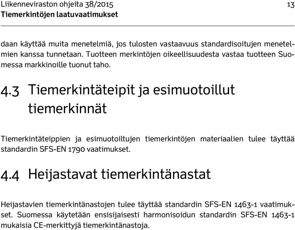 3 Tiemerkintäteipit ja esimuotoillut tiemerkinnät Tiemerkintäteippien ja esimuotoiltujen tiemerkintöjen materiaalien tulee täyttää standardin SFS-EN 1790