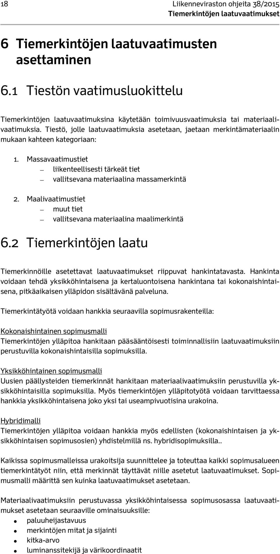 Tiestö, jolle laatuvaatimuksia asetetaan, jaetaan merkintämateriaalin mukaan kahteen kategoriaan: 1. Massavaatimustiet liikenteellisesti tärkeät tiet vallitsevana materiaalina massamerkintä 2.