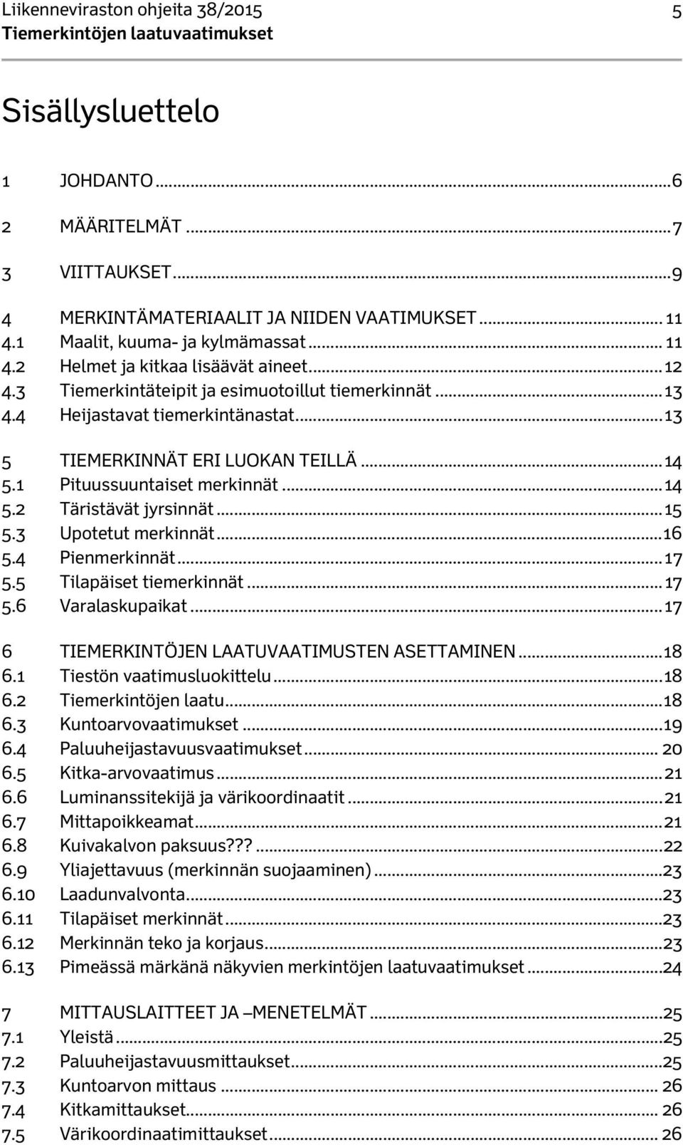 .. 15 5.3 Upotetut merkinnät... 16 5.4 Pienmerkinnät... 17 5.5 Tilapäiset tiemerkinnät... 17 5.6 Varalaskupaikat... 17 6 TIEMERKINTÖJEN LAATUVAATIMUSTEN ASETTAMINEN... 18 6.