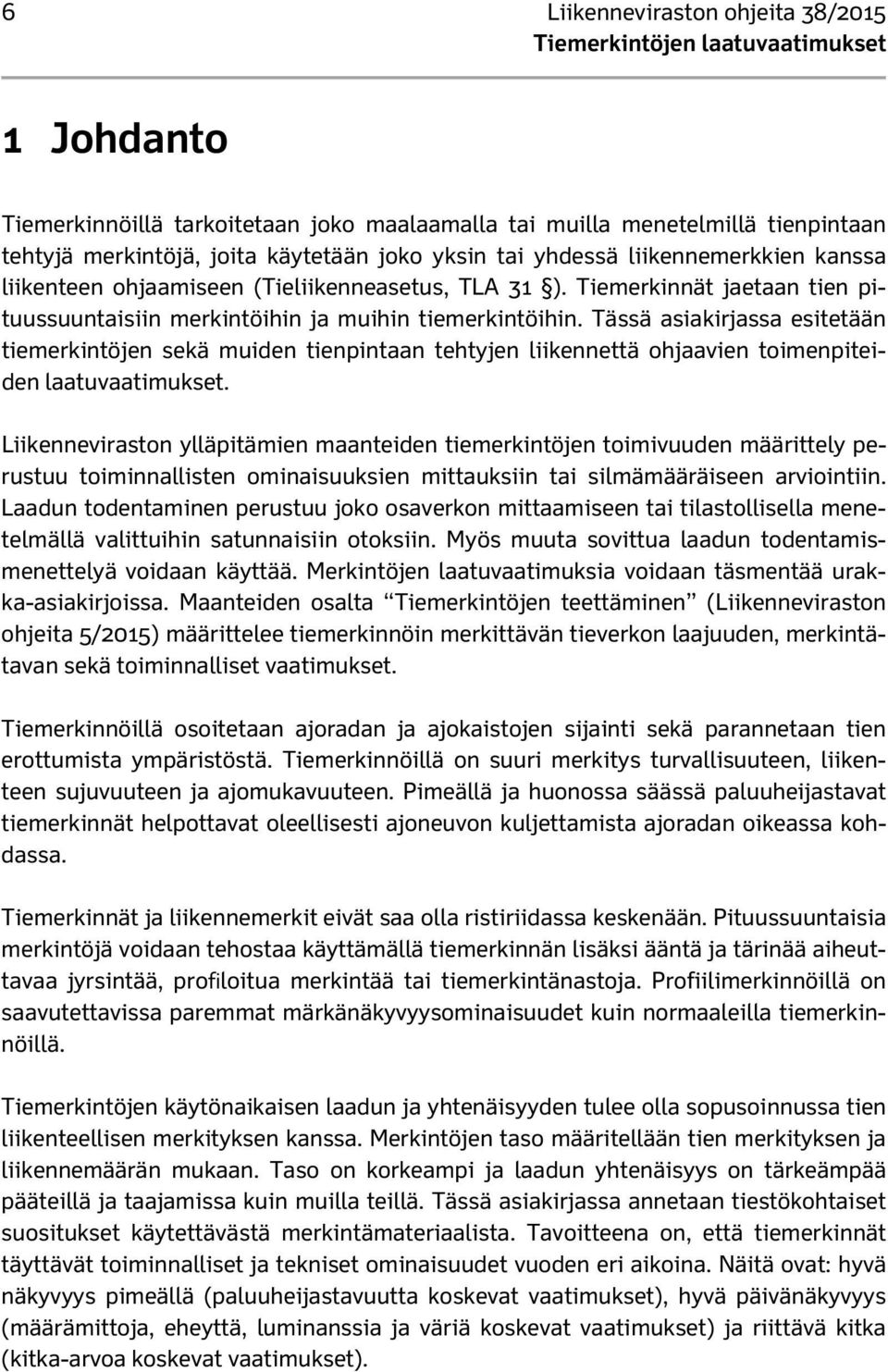 Tässä asiakirjassa esitetään tiemerkintöjen sekä muiden tienpintaan tehtyjen liikennettä ohjaavien toimenpiteiden laatuvaatimukset.