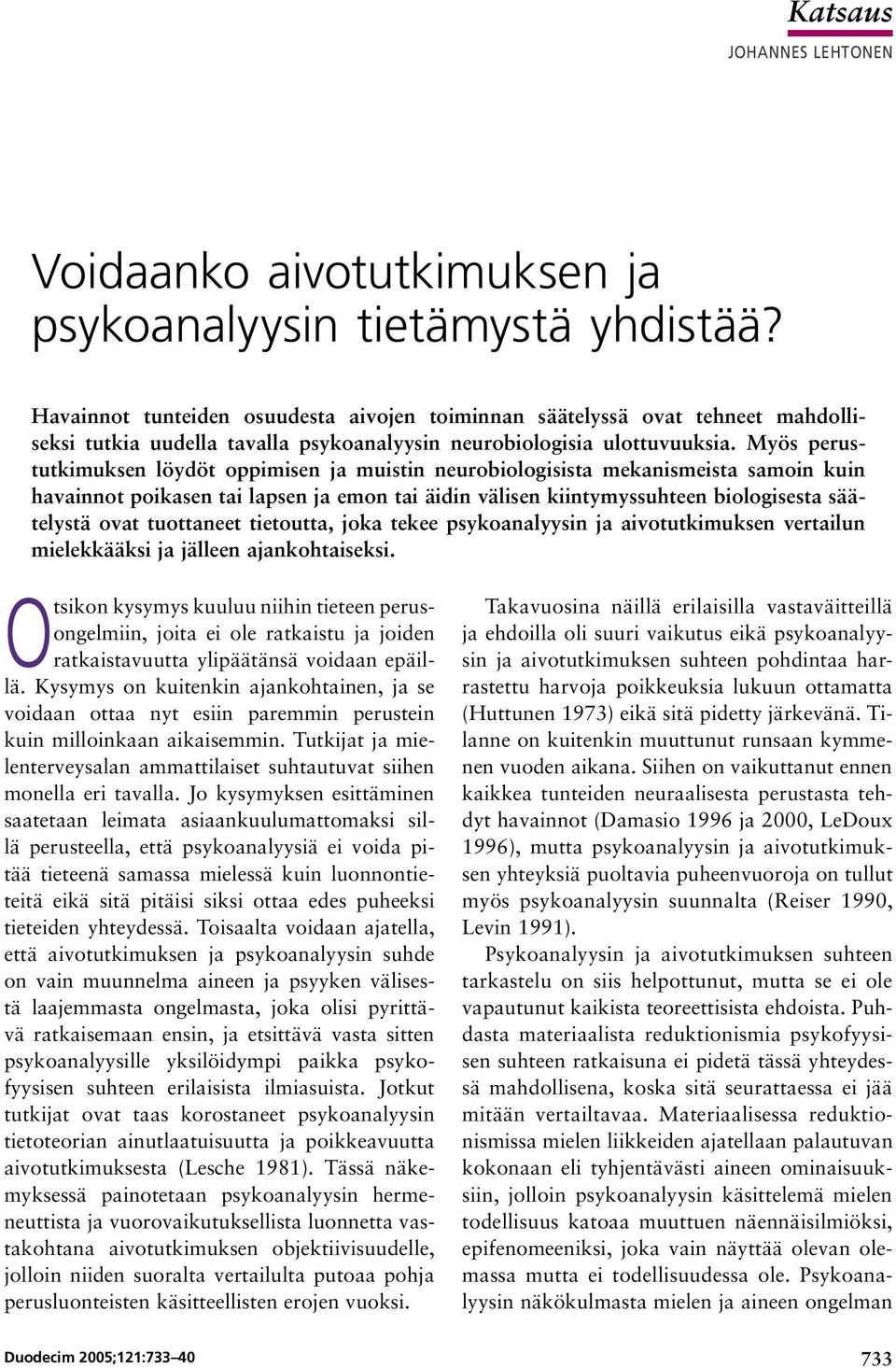 Myös perustutkimuksen löydöt oppimisen ja muistin neurobiologisista mekanismeista samoin kuin havainnot poikasen tai lapsen ja emon tai äidin välisen kiintymyssuhteen biologisesta säätelystä ovat