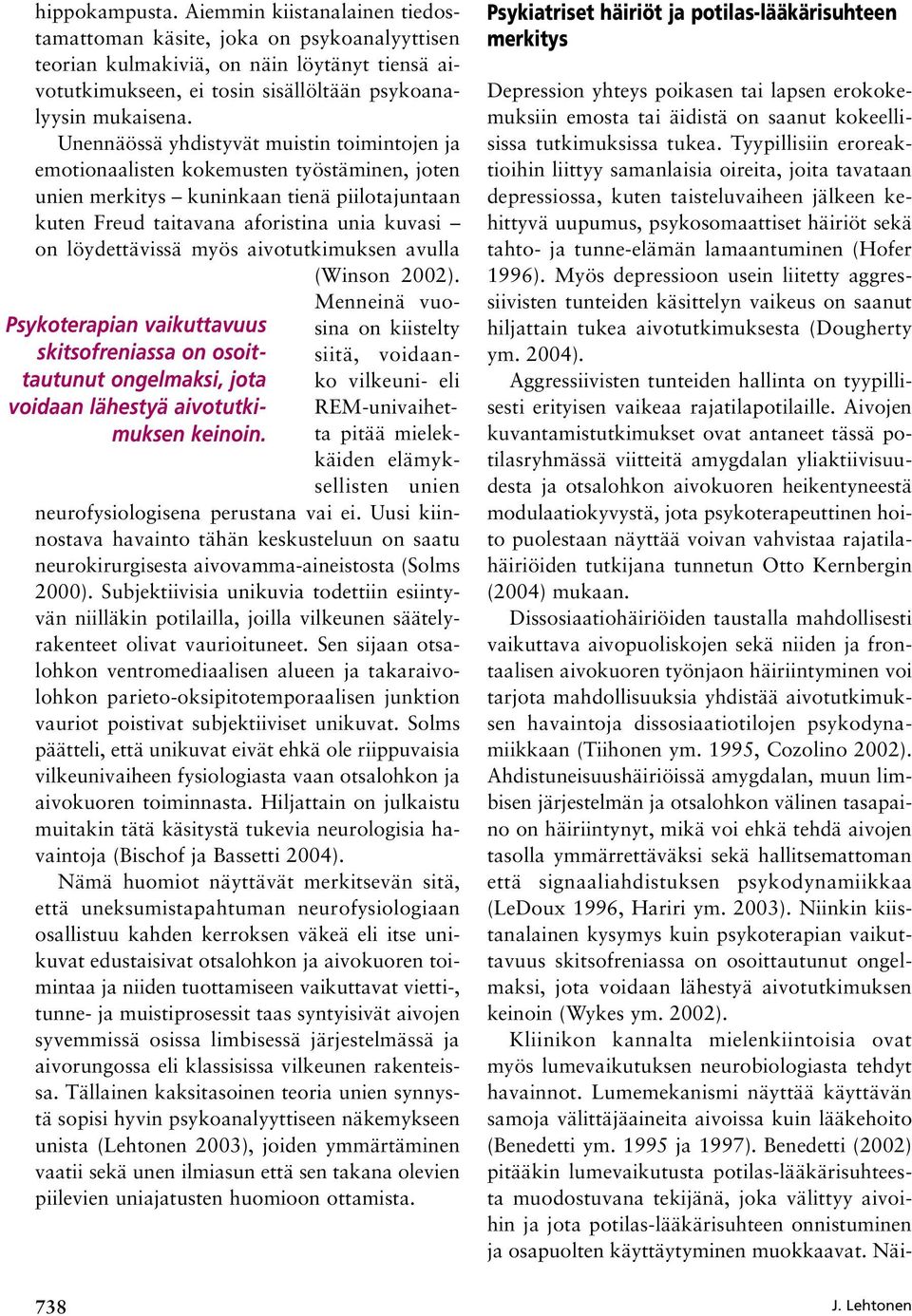 myös aivotutkimuksen avulla (Winson 2002). Psykoterapian vaikuttavuus skitsofreniassa on osoittautunut ongelmaksi, jota voidaan lähestyä aivotutkimuksen keinoin.