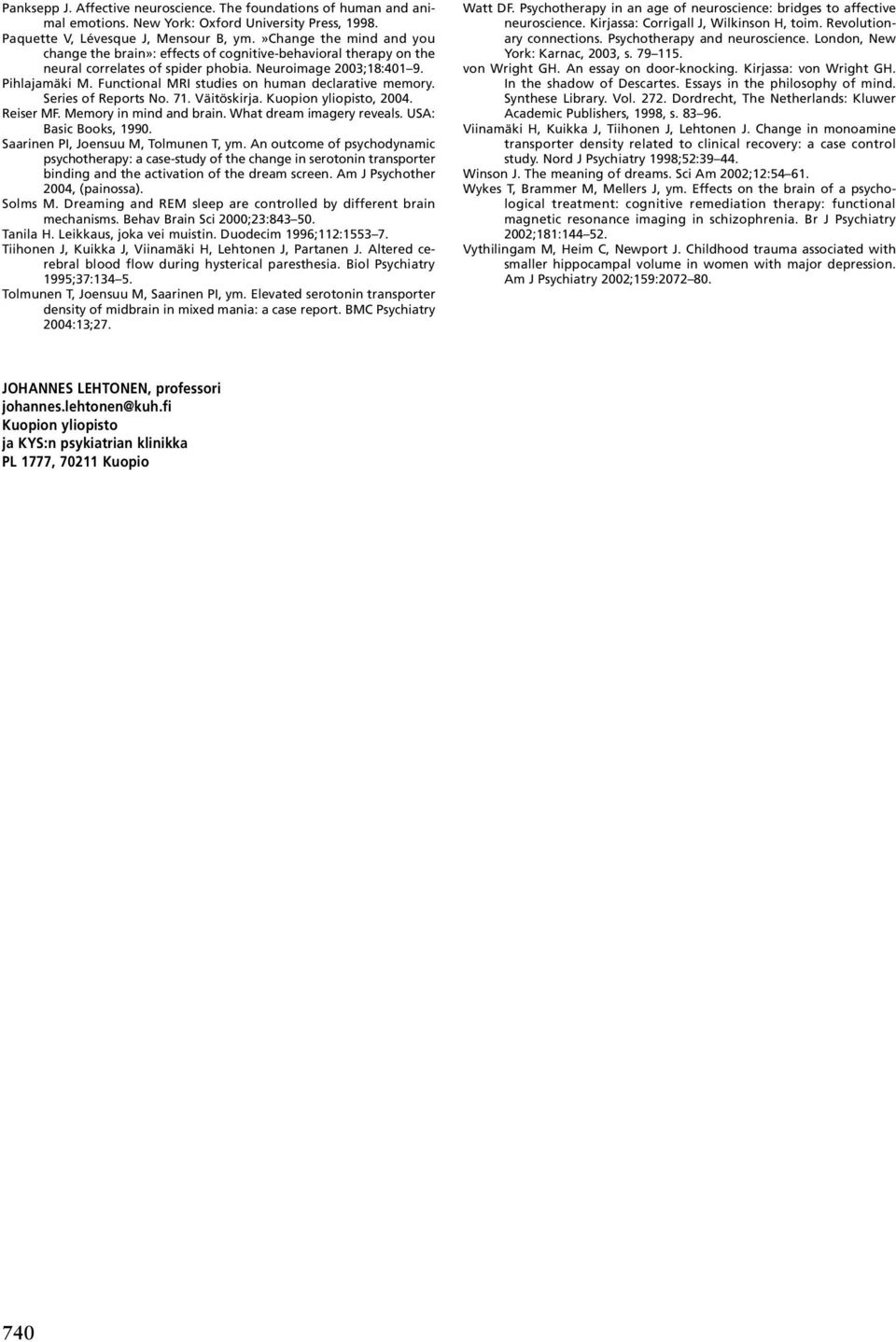 Functional MRI studies on human declarative memory. Series of Reports No. 71. Väitöskirja. Kuopion yliopisto, 2004. Reiser MF. Memory in mind and brain. What dream imagery reveals.