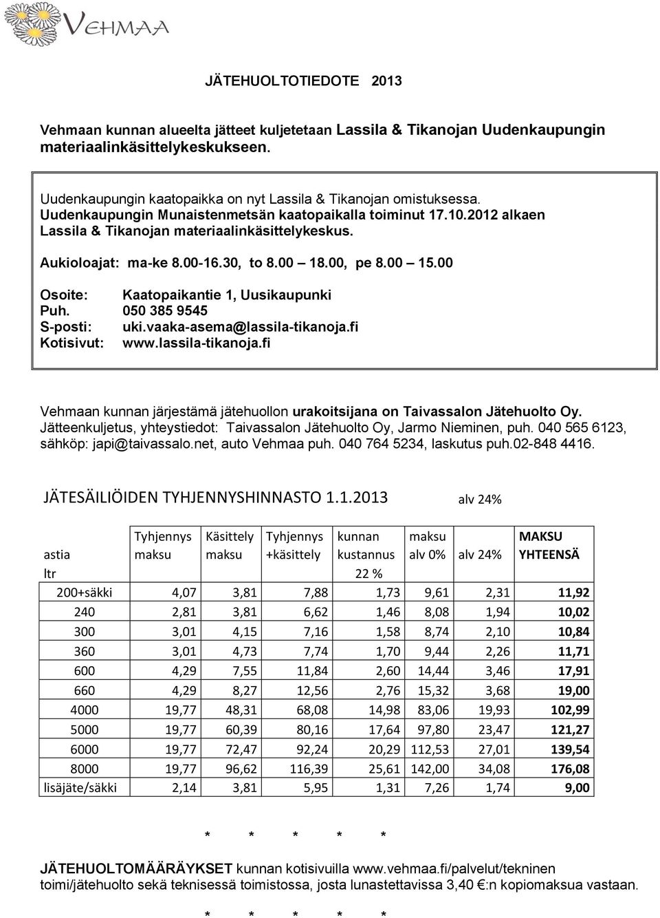 Aukioloajat: ma-ke 8.00-16.30, to 8.00 18.00, pe 8.00 15.00 Osoite: Kaatopaikantie 1, Uusikaupunki Puh. 050 385 9545 S-posti: uki.vaaka-asema@lassila-tikanoja.