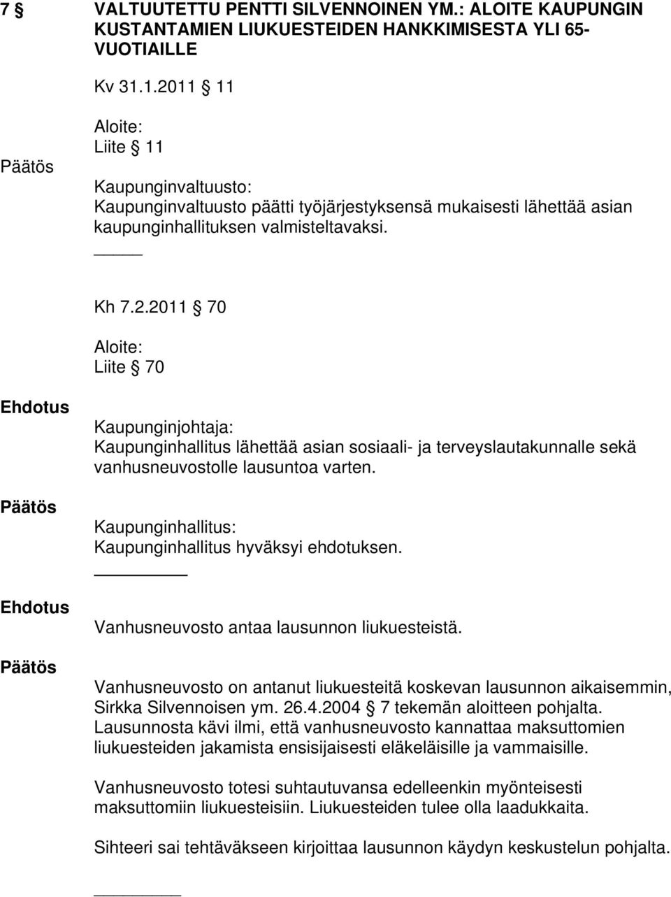 Kaupunginhallitus: Kaupunginhallitus hyväksyi ehdotuksen. Vanhusneuvosto antaa lausunnon liukuesteistä. Vanhusneuvosto on antanut liukuesteitä koskevan lausunnon aikaisemmin, Sirkka Silvennoisen ym.