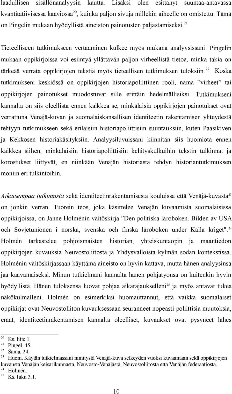 Pingelin mukaan oppikirjoissa voi esiintyä yllättävän paljon virheellistä tietoa, minkä takia on tärkeää verrata oppikirjojen tekstiä myös tieteellisen tutkimuksen tuloksiin.