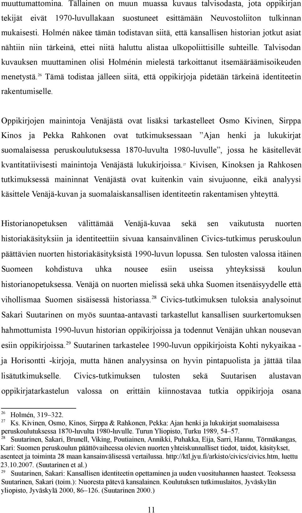 Talvisodan kuvauksen muuttaminen olisi Holménin mielestä tarkoittanut itsemääräämisoikeuden menetystä. 26 Tämä todistaa jälleen siitä, että oppikirjoja pidetään tärkeinä identiteetin rakentumiselle.