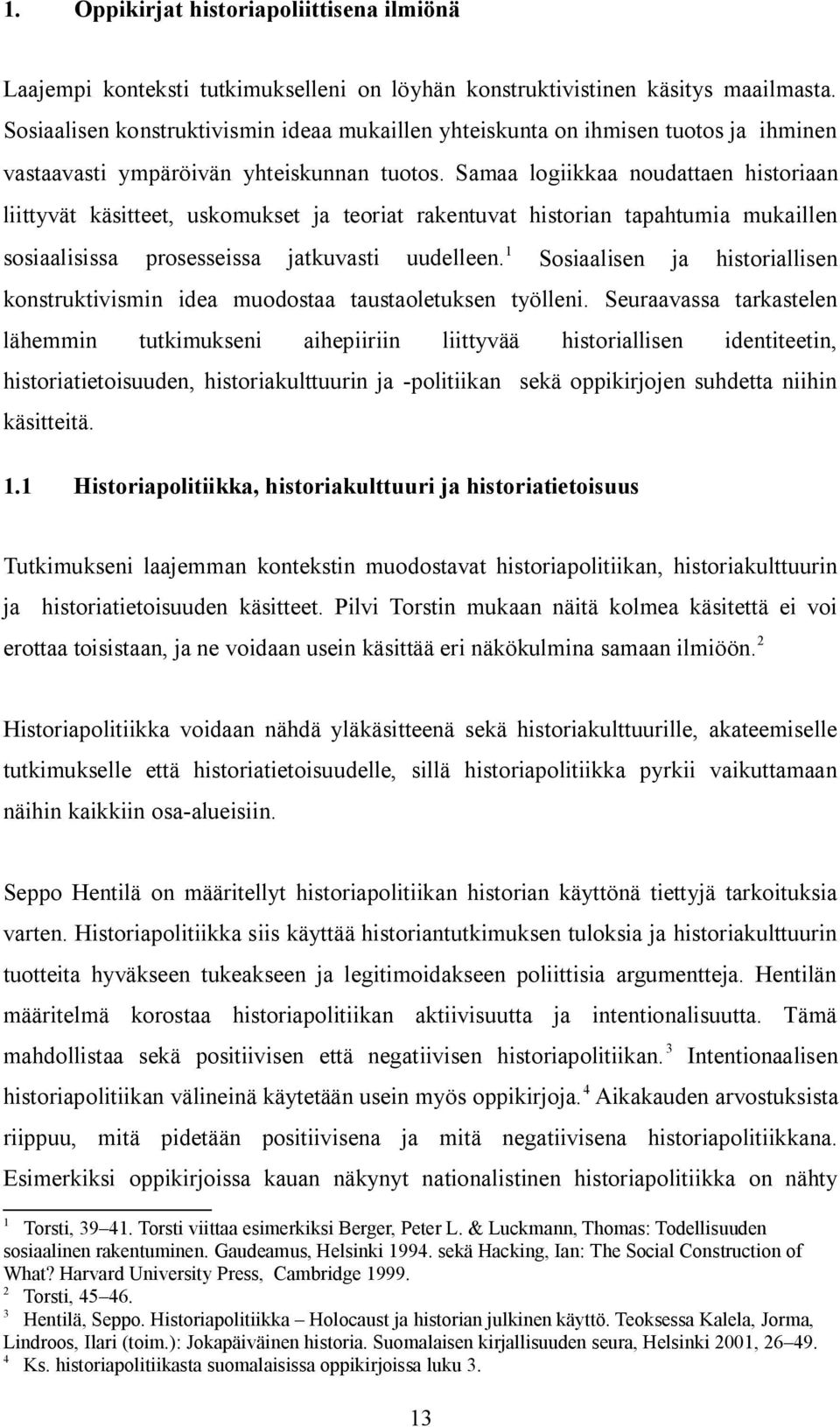 Samaa logiikkaa noudattaen historiaan liittyvät käsitteet, uskomukset ja teoriat rakentuvat historian tapahtumia mukaillen sosiaalisissa prosesseissa jatkuvasti uudelleen.