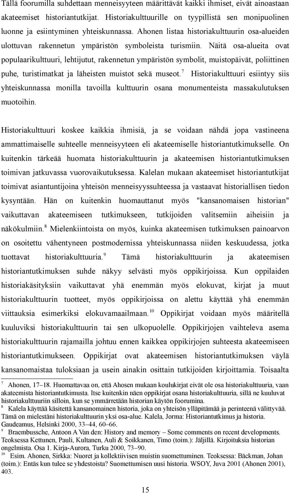 Näitä osa-alueita ovat populaarikulttuuri, lehtijutut, rakennetun ympäristön symbolit, muistopäivät, poliittinen puhe, turistimatkat ja läheisten muistot sekä museot.