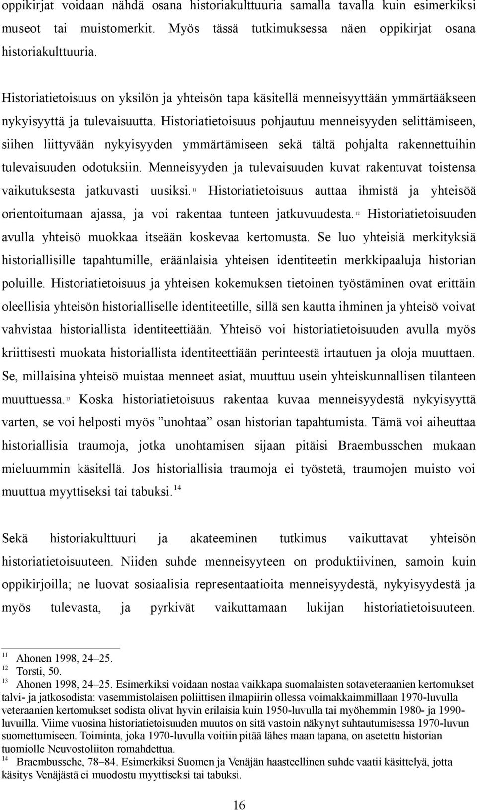 Historiatietoisuus pohjautuu menneisyyden selittämiseen, siihen liittyvään nykyisyyden ymmärtämiseen sekä tältä pohjalta rakennettuihin tulevaisuuden odotuksiin.