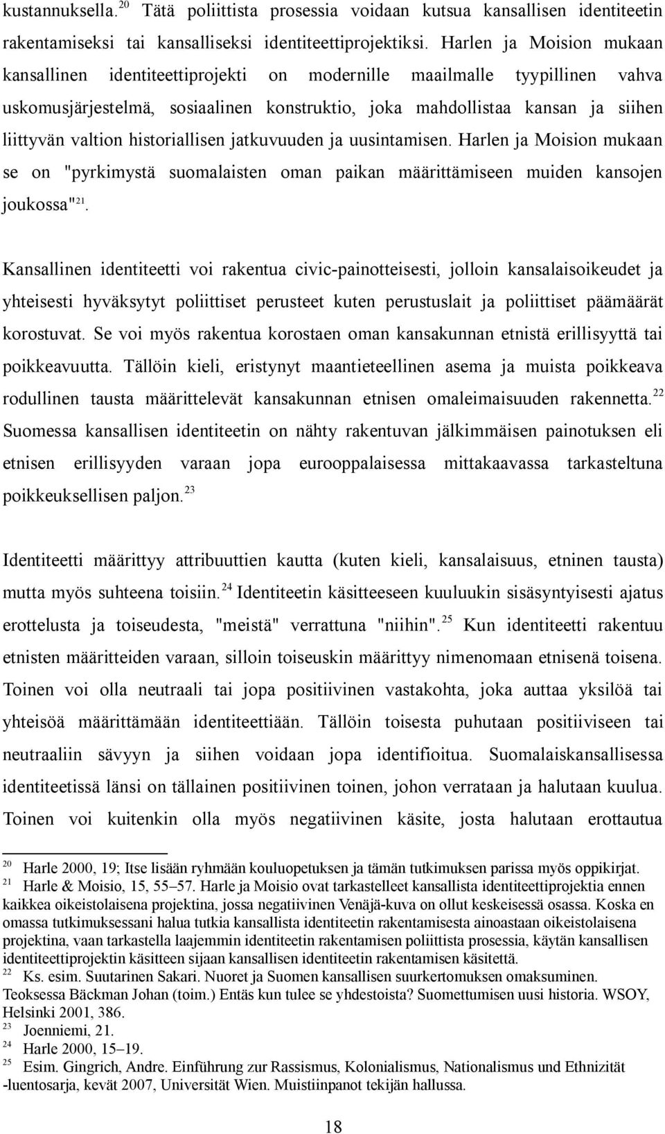 historiallisen jatkuvuuden ja uusintamisen. Harlen ja Moision mukaan se on "pyrkimystä suomalaisten oman paikan määrittämiseen muiden kansojen joukossa" 21.