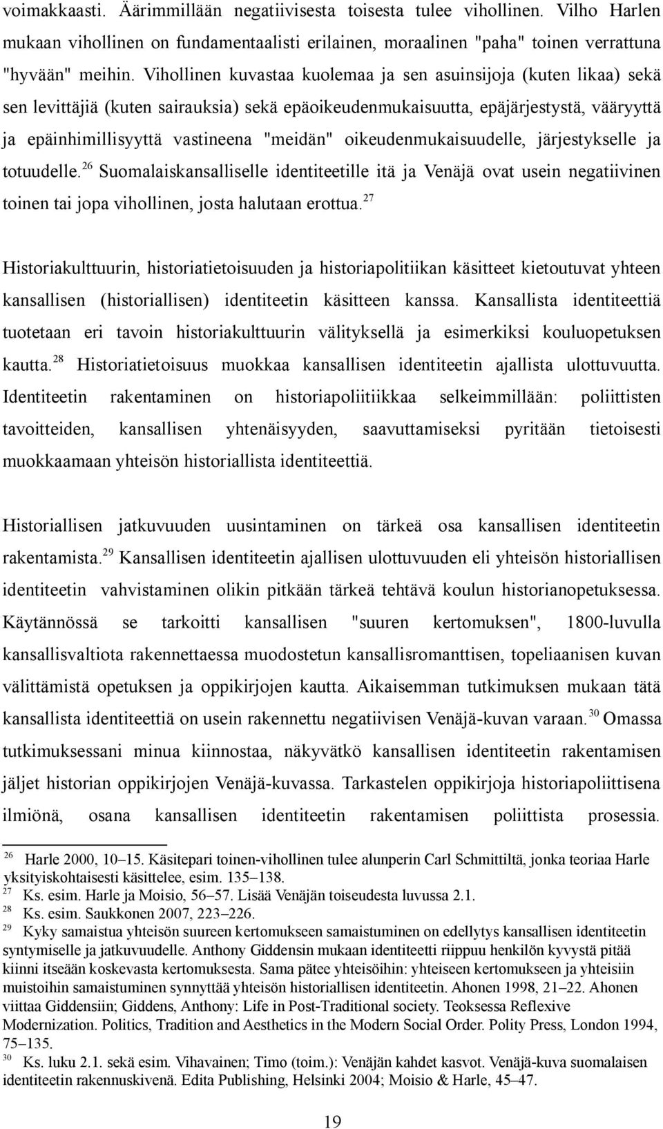 oikeudenmukaisuudelle, järjestykselle ja totuudelle. 26 Suomalaiskansalliselle identiteetille itä ja Venäjä ovat usein negatiivinen toinen tai jopa vihollinen, josta halutaan erottua.