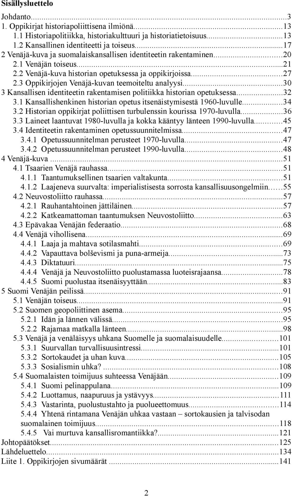 3 Oppikirjojen Venäjä-kuvan teemoiteltu analyysi...30 3 Kansallisen identiteetin rakentamisen politiikka historian opetuksessa...32 3.