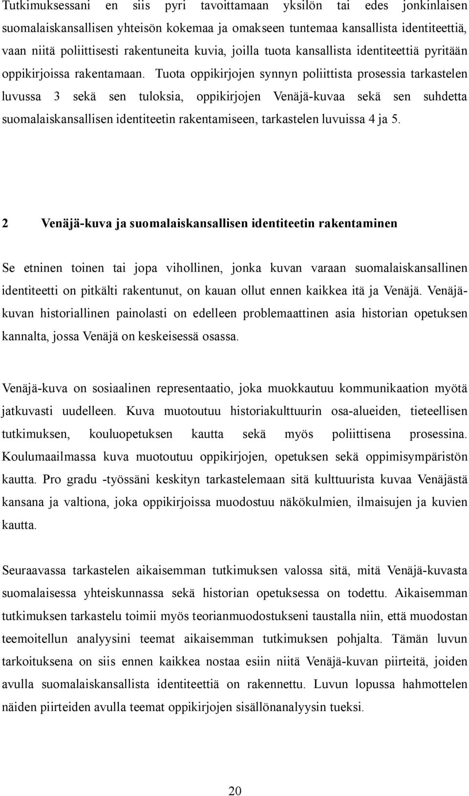 Tuota oppikirjojen synnyn poliittista prosessia tarkastelen luvussa 3 sekä sen tuloksia, oppikirjojen Venäjä-kuvaa sekä sen suhdetta suomalaiskansallisen identiteetin rakentamiseen, tarkastelen