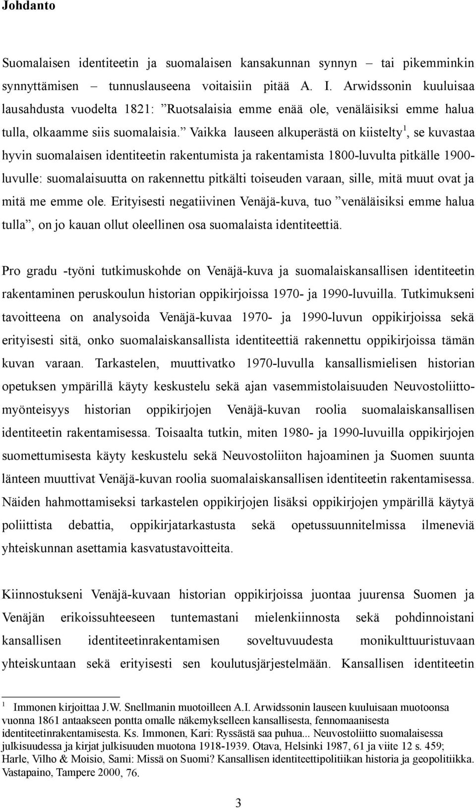 Vaikka lauseen alkuperästä on kiistelty 1, se kuvastaa hyvin suomalaisen identiteetin rakentumista ja rakentamista 1800-luvulta pitkälle 1900- luvulle: suomalaisuutta on rakennettu pitkälti toiseuden