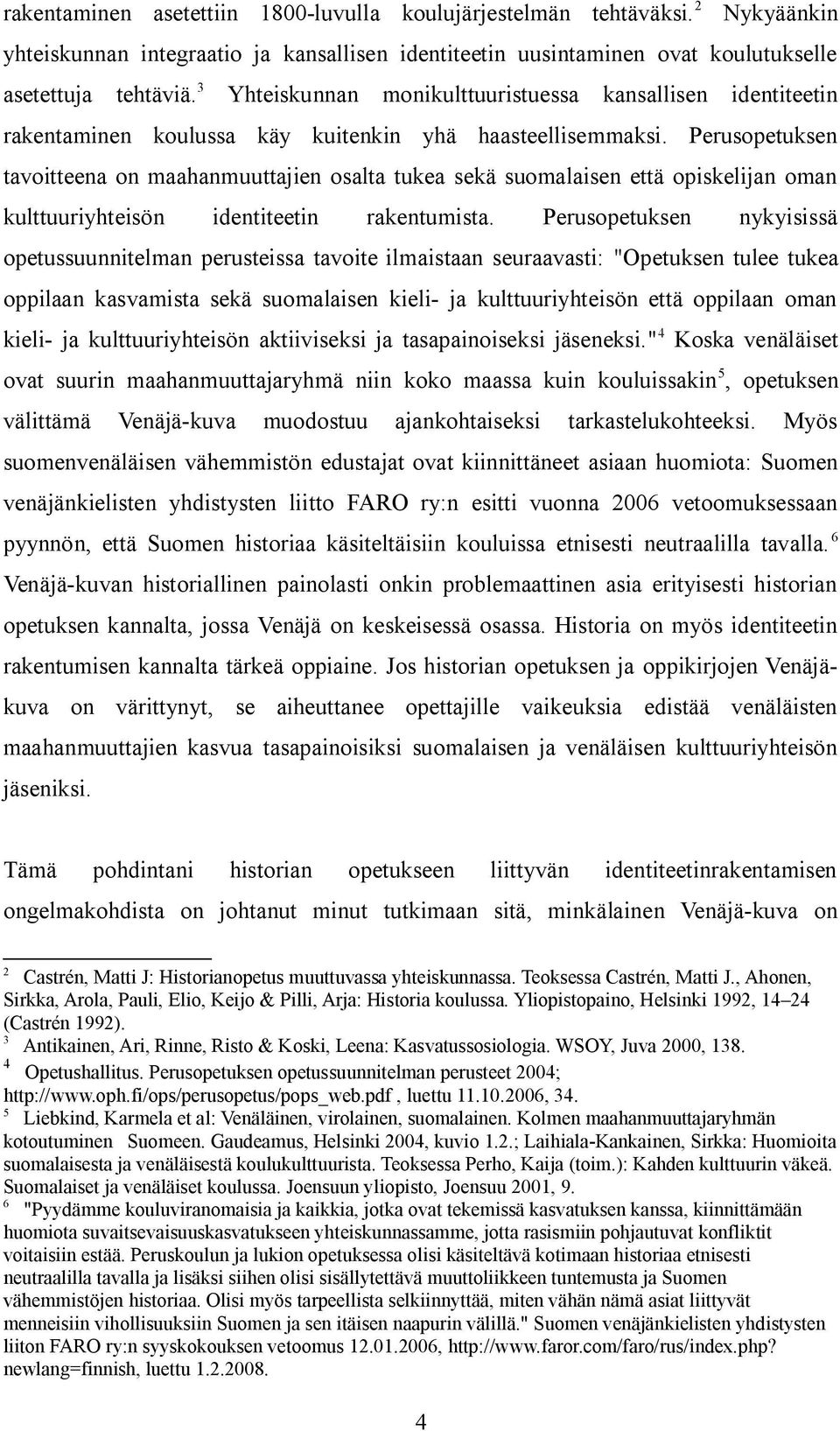Perusopetuksen tavoitteena on maahanmuuttajien osalta tukea sekä suomalaisen että opiskelijan oman kulttuuriyhteisön identiteetin rakentumista.