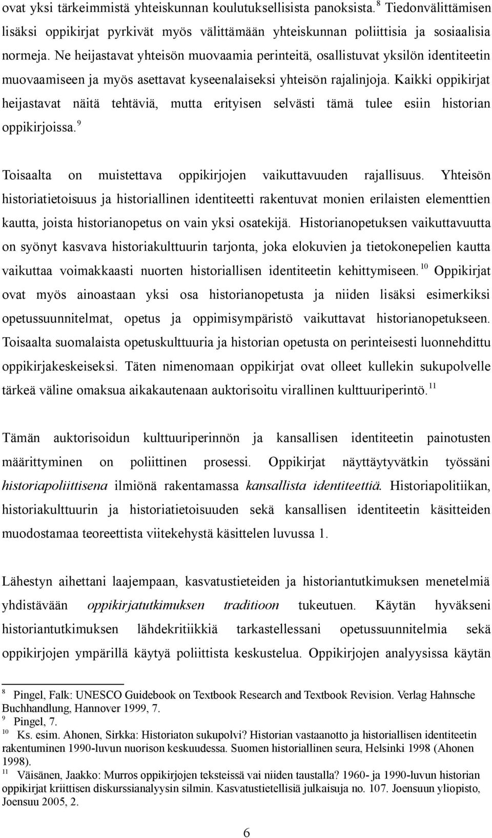 Kaikki oppikirjat heijastavat näitä tehtäviä, mutta erityisen selvästi tämä tulee esiin historian oppikirjoissa. 9 Toisaalta on muistettava oppikirjojen vaikuttavuuden rajallisuus.