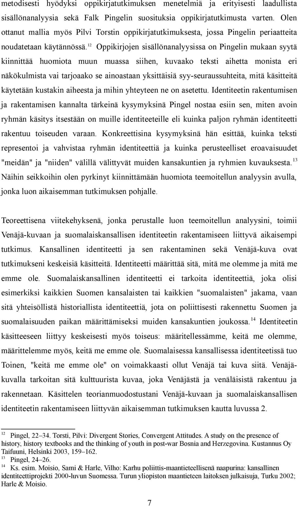 12 Oppikirjojen sisällönanalyysissa on Pingelin mukaan syytä kiinnittää huomiota muun muassa siihen, kuvaako teksti aihetta monista eri näkökulmista vai tarjoaako se ainoastaan yksittäisiä